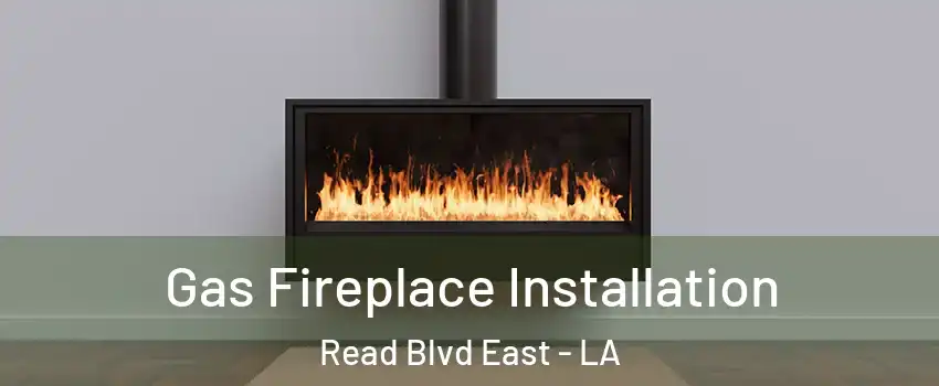 Gas Fireplace Installation Read Blvd East - LA