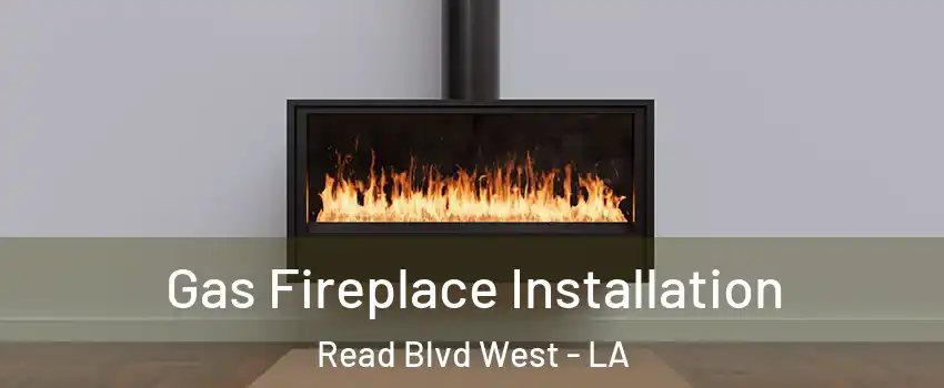 Gas Fireplace Installation Read Blvd West - LA