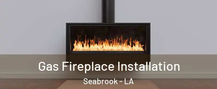 Gas Fireplace Installation Seabrook - LA