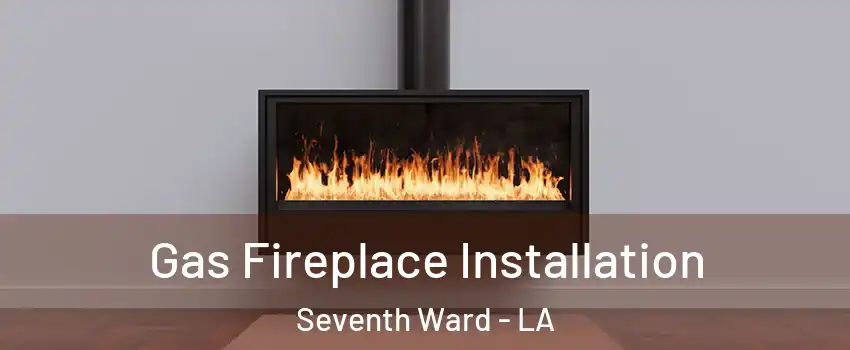 Gas Fireplace Installation Seventh Ward - LA