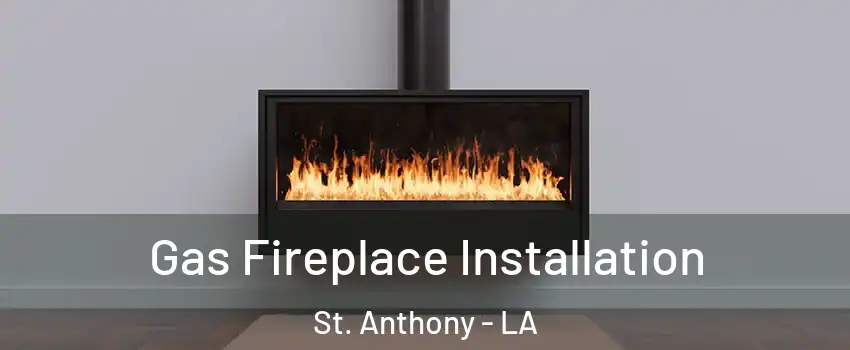 Gas Fireplace Installation St. Anthony - LA