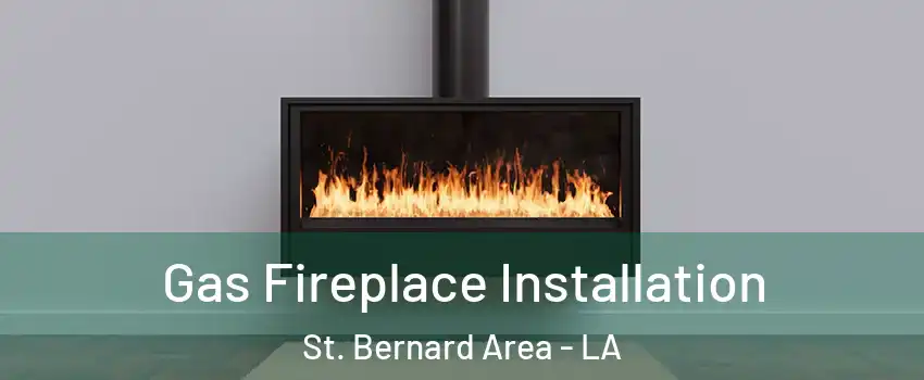 Gas Fireplace Installation St. Bernard Area - LA