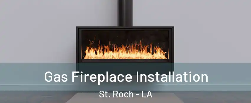 Gas Fireplace Installation St. Roch - LA