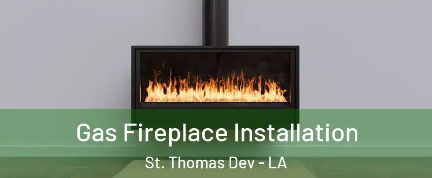 Gas Fireplace Installation St. Thomas Dev - LA