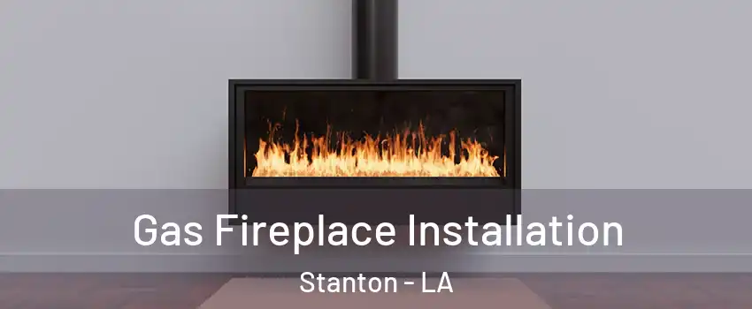 Gas Fireplace Installation Stanton - LA