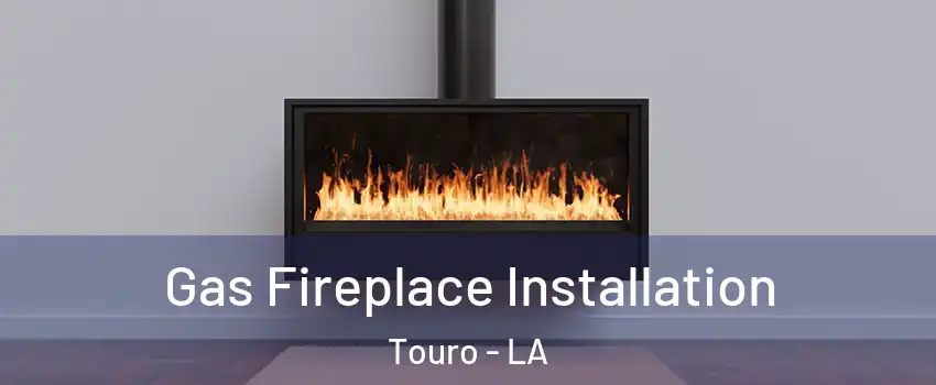 Gas Fireplace Installation Touro - LA