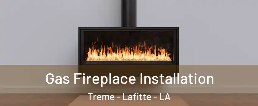 Gas Fireplace Installation Treme - Lafitte - LA