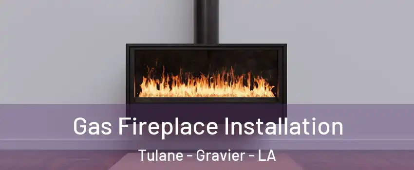 Gas Fireplace Installation Tulane - Gravier - LA