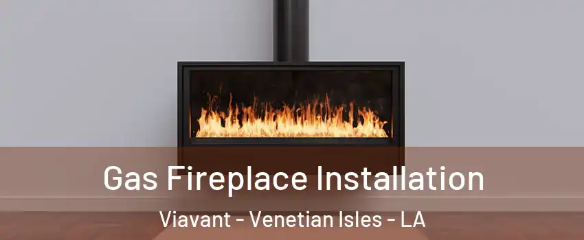 Gas Fireplace Installation Viavant - Venetian Isles - LA