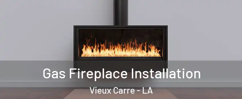 Gas Fireplace Installation Vieux Carre - LA