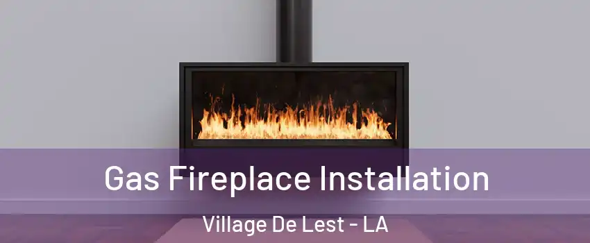 Gas Fireplace Installation Village De Lest - LA