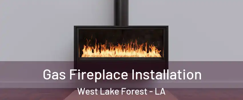 Gas Fireplace Installation West Lake Forest - LA