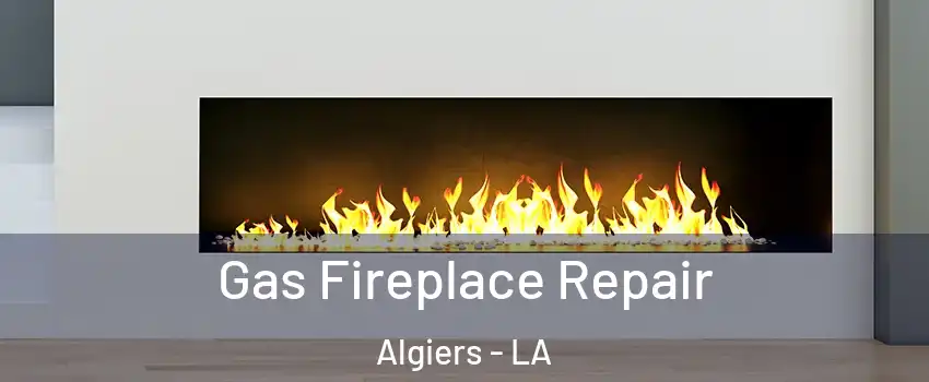 Gas Fireplace Repair Algiers - LA