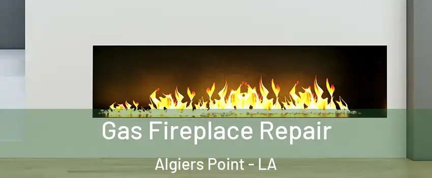 Gas Fireplace Repair Algiers Point - LA