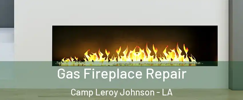 Gas Fireplace Repair Camp Leroy Johnson - LA