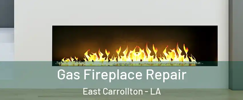 Gas Fireplace Repair East Carrollton - LA