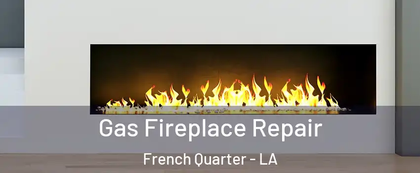 Gas Fireplace Repair French Quarter - LA