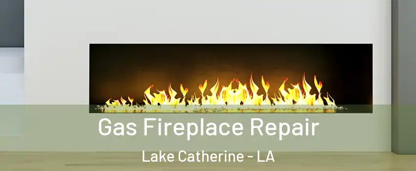 Gas Fireplace Repair Lake Catherine - LA