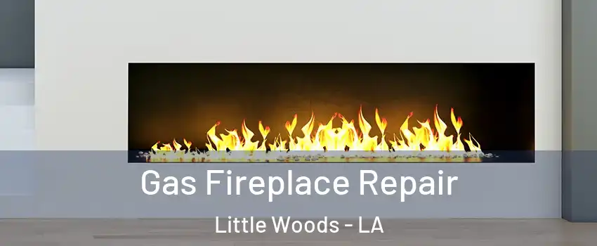 Gas Fireplace Repair Little Woods - LA