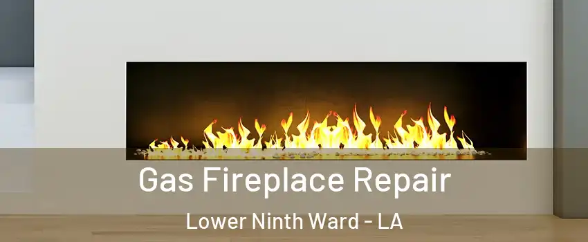 Gas Fireplace Repair Lower Ninth Ward - LA