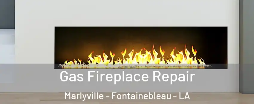 Gas Fireplace Repair Marlyville - Fontainebleau - LA