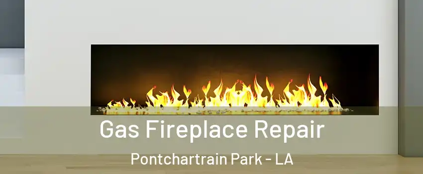 Gas Fireplace Repair Pontchartrain Park - LA