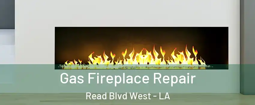 Gas Fireplace Repair Read Blvd West - LA