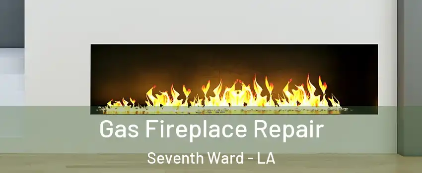 Gas Fireplace Repair Seventh Ward - LA