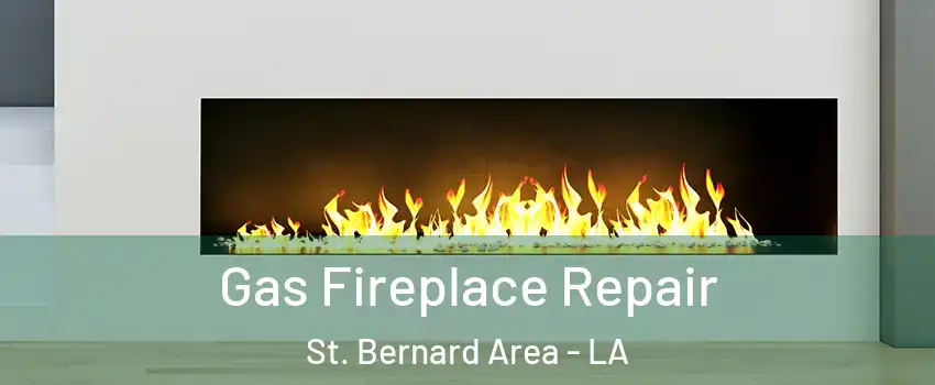 Gas Fireplace Repair St. Bernard Area - LA