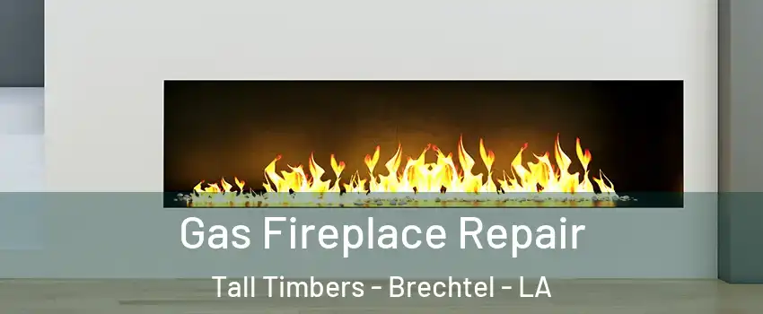 Gas Fireplace Repair Tall Timbers - Brechtel - LA