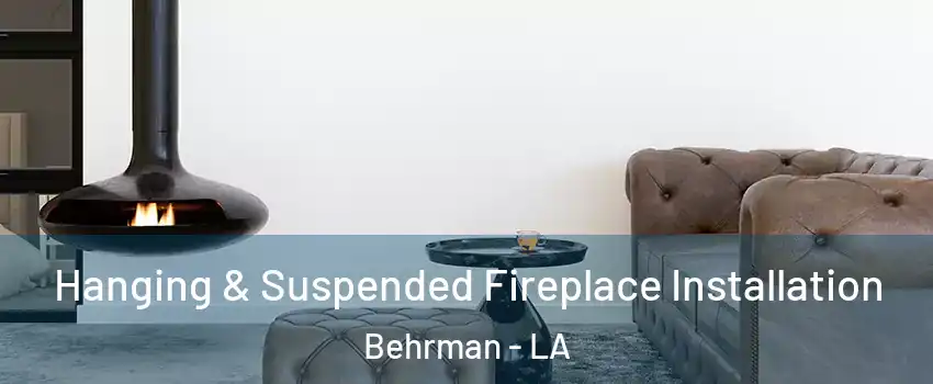 Hanging & Suspended Fireplace Installation Behrman - LA