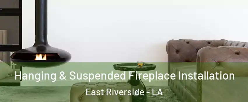 Hanging & Suspended Fireplace Installation East Riverside - LA