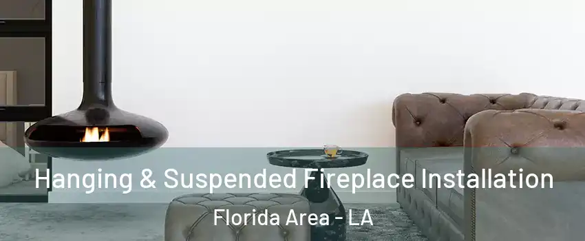 Hanging & Suspended Fireplace Installation Florida Area - LA