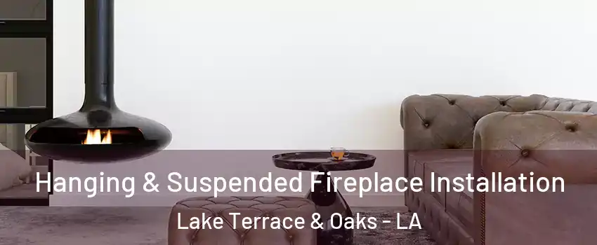 Hanging & Suspended Fireplace Installation Lake Terrace & Oaks - LA