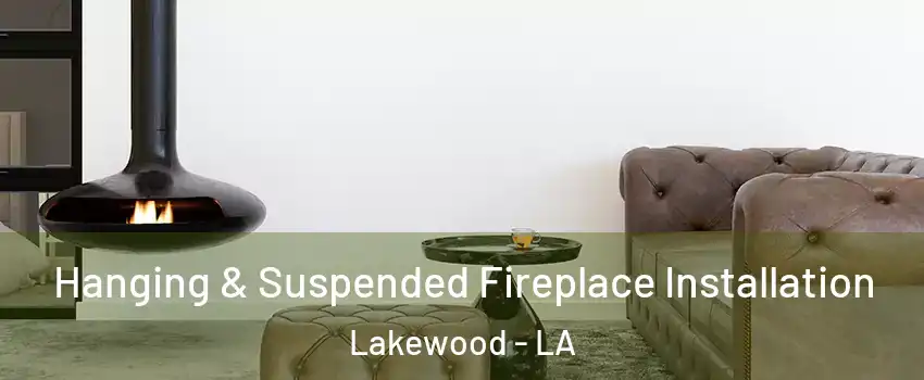 Hanging & Suspended Fireplace Installation Lakewood - LA