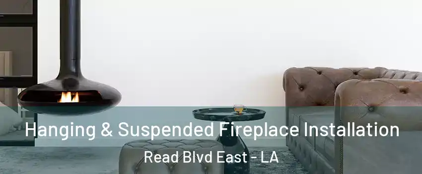 Hanging & Suspended Fireplace Installation Read Blvd East - LA