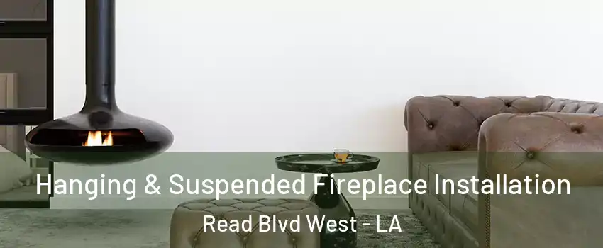 Hanging & Suspended Fireplace Installation Read Blvd West - LA