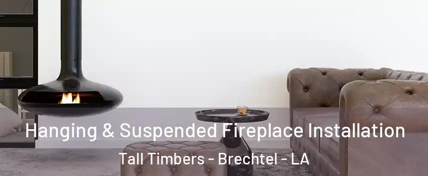 Hanging & Suspended Fireplace Installation Tall Timbers - Brechtel - LA