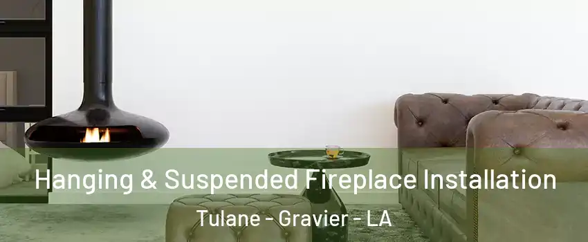 Hanging & Suspended Fireplace Installation Tulane - Gravier - LA