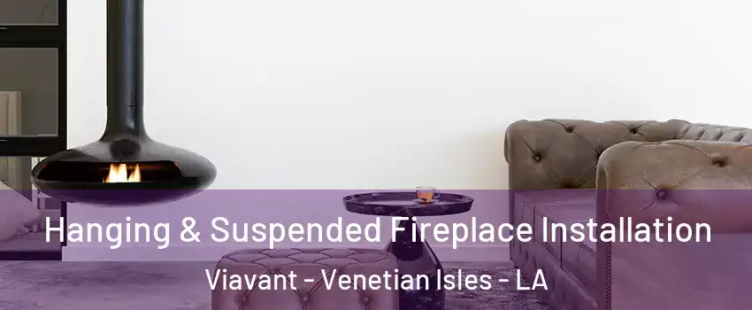 Hanging & Suspended Fireplace Installation Viavant - Venetian Isles - LA