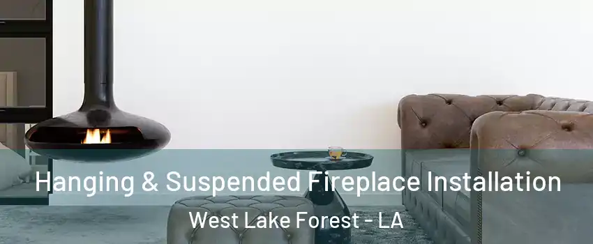 Hanging & Suspended Fireplace Installation West Lake Forest - LA