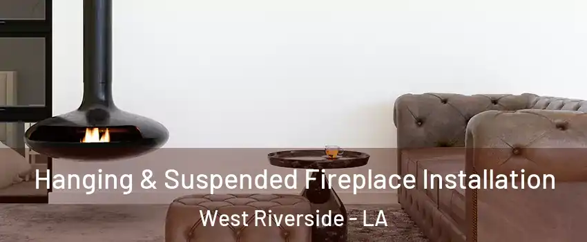 Hanging & Suspended Fireplace Installation West Riverside - LA