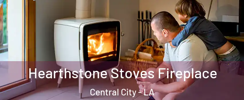 Hearthstone Stoves Fireplace Central City - LA