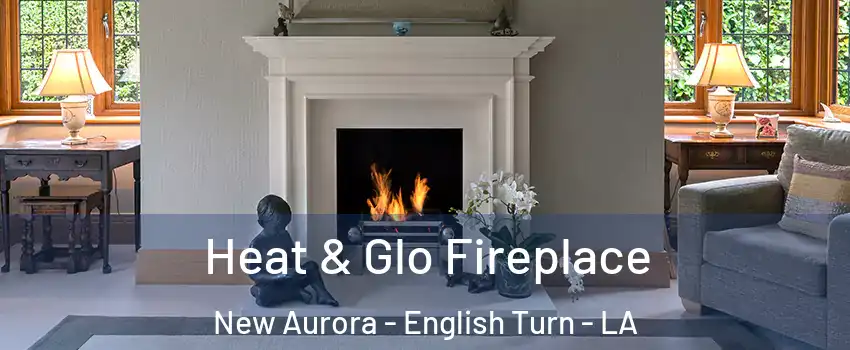 Heat & Glo Fireplace New Aurora - English Turn - LA