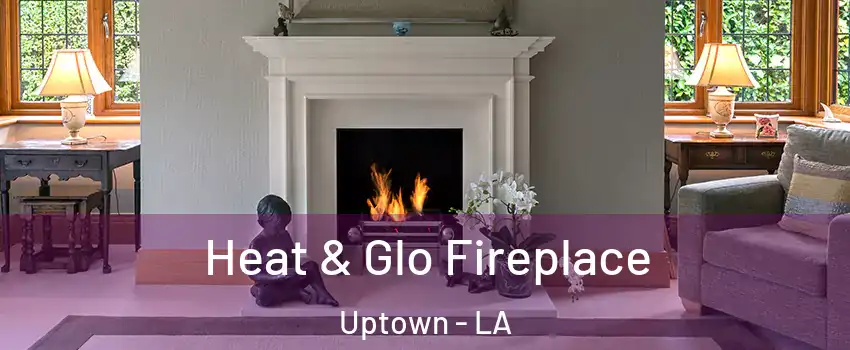 Heat & Glo Fireplace Uptown - LA