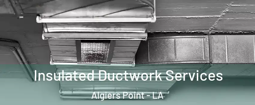 Insulated Ductwork Services Algiers Point - LA