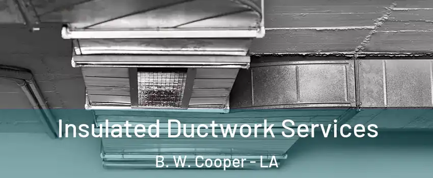 Insulated Ductwork Services B. W. Cooper - LA