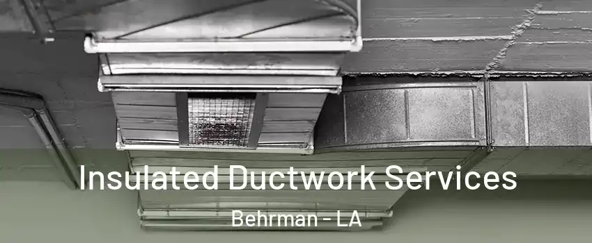 Insulated Ductwork Services Behrman - LA