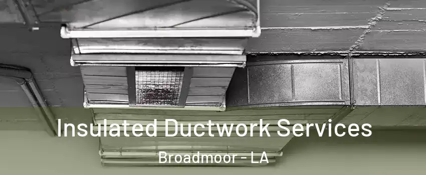 Insulated Ductwork Services Broadmoor - LA