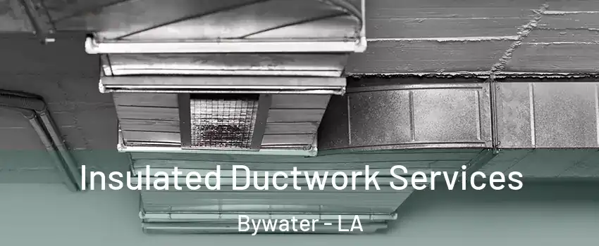 Insulated Ductwork Services Bywater - LA